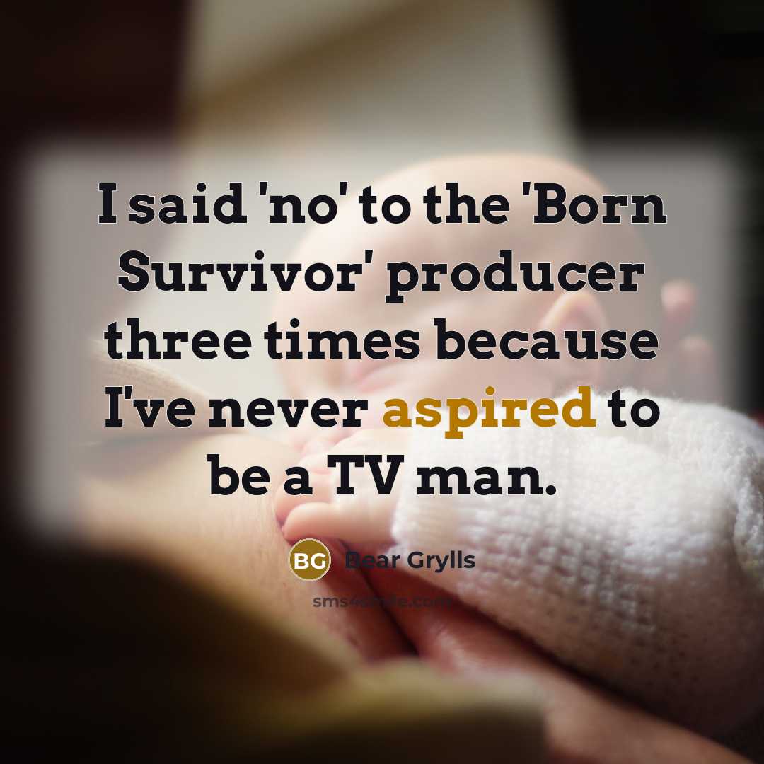 “I said 'no' to the 'Born Survivor' producer three times…” quote by Bear Grylls