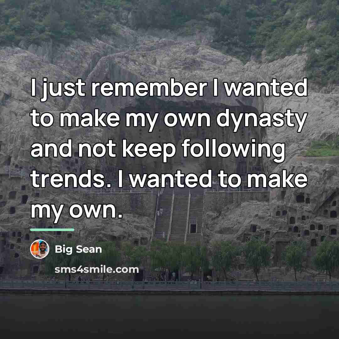 “I just remember I wanted to make my own dynasty…” quote by Big Sean