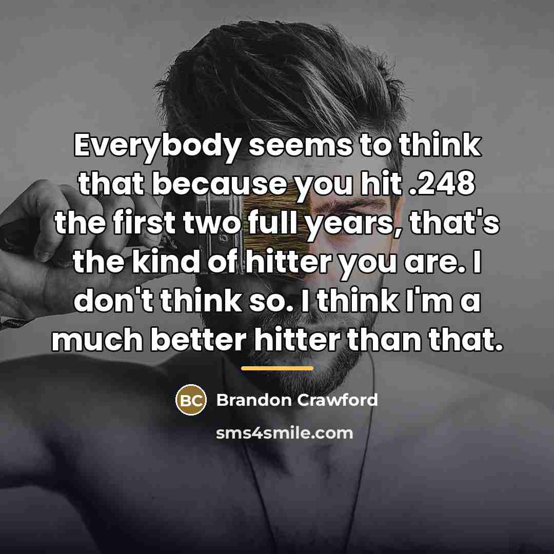 “Everybody seems to think that because you hit .248 the…” quote by Brandon Crawford
