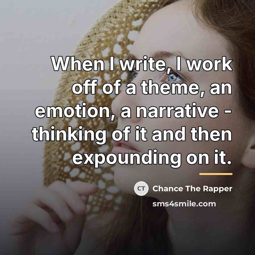 “When I write, I work off of a theme, an…” quote by Chance The Rapper