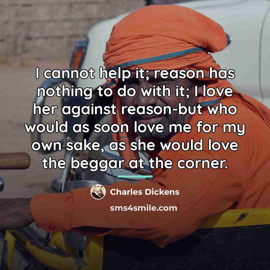 “I cannot help it; reason has nothing to do with…” quote by Charles Dickens