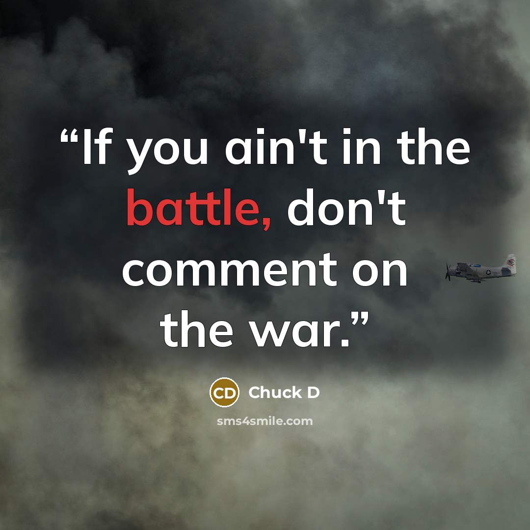 “If you ain't in the battle, don't comment on the war.” quote by Chuck D