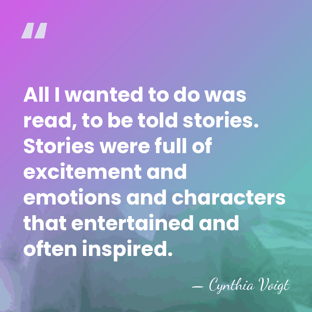 All I wanted to do was read, to be told stories. Stories&hellip; - Cynthia Voigt
