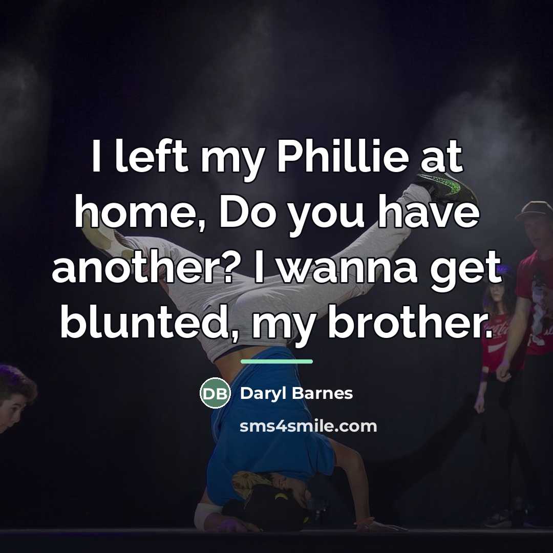 “I left my Phillie at home, Do you have another?…” quote by Daryl Barnes