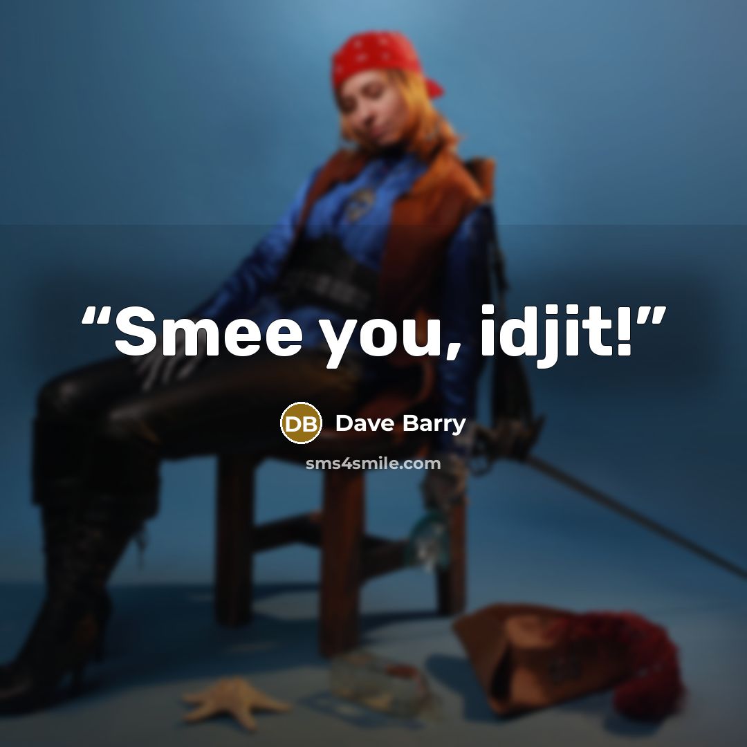 “Smee you, idjit!” quote by Dave Barry