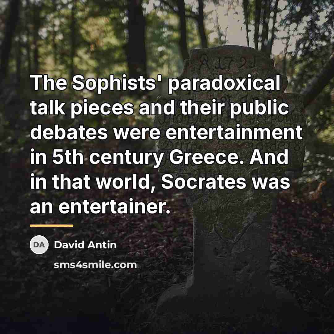 “The Sophists' paradoxical talk pieces and their public debates were…” quote by David Antin