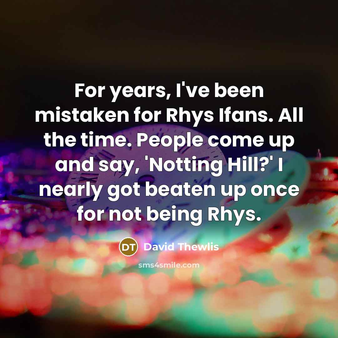 “For years, I've been mistaken for Rhys Ifans. All the…” quote by David Thewlis
