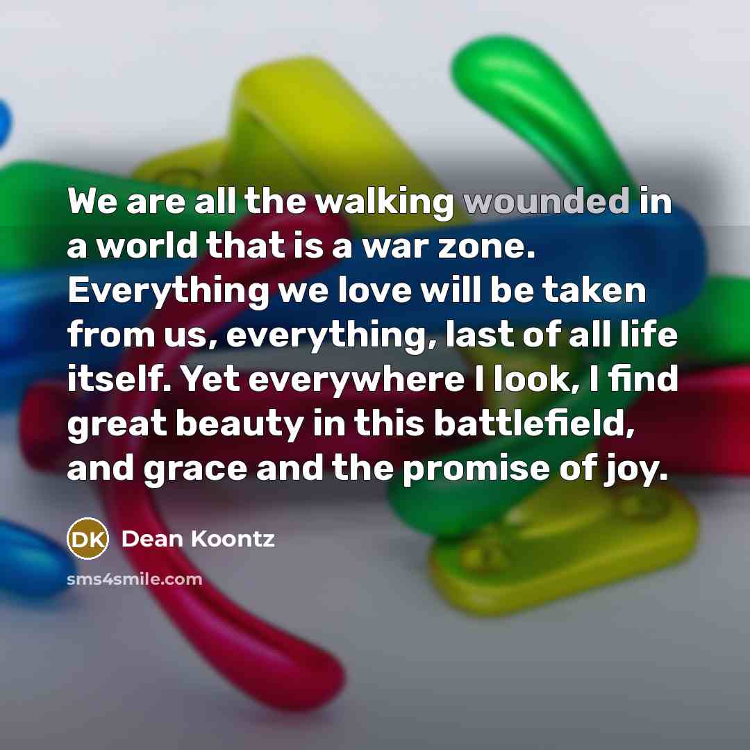 “We are all the walking wounded in a world that…” quote by Dean Koontz