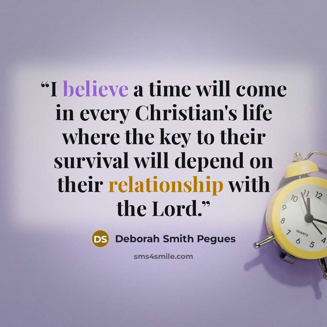 “I believe a time will come in every Christian's life where the key to their survival will depend on their relationship with the Lord.” quote by Deborah Smith Pegues