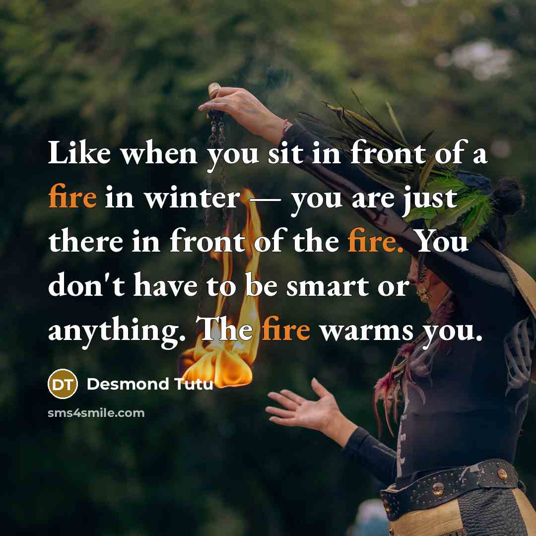 “Like when you sit in front of a fire in…” quote by Desmond Tutu
