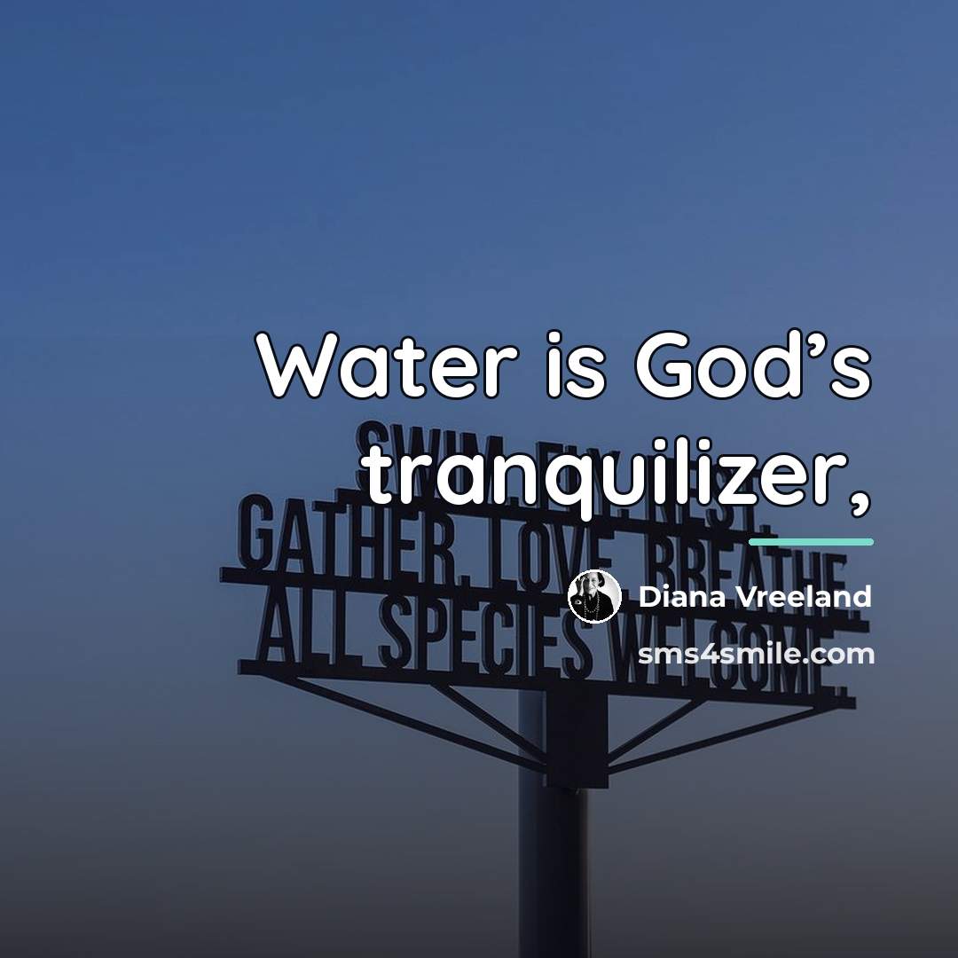 “Water is God’s tranquilizer,…” quote by Diana Vreeland