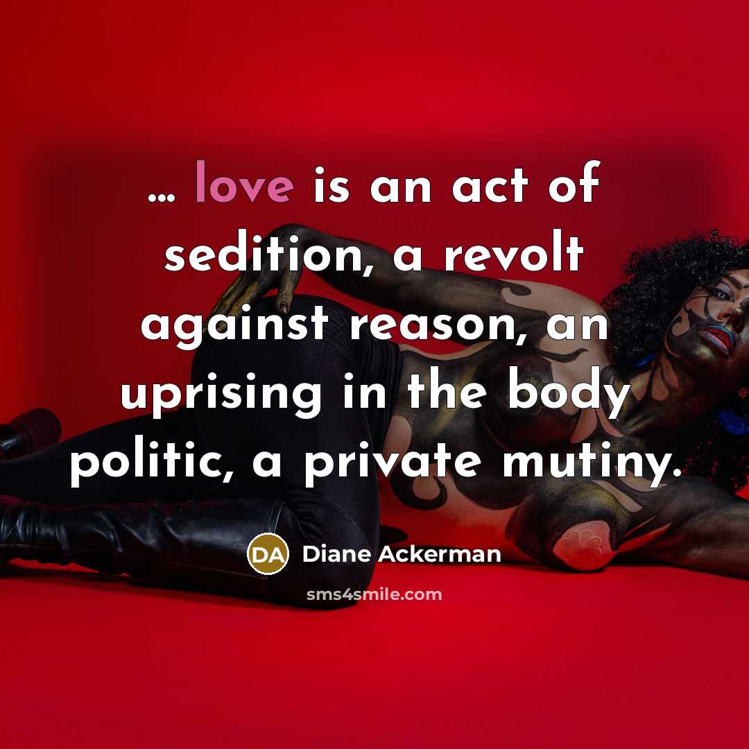 “... love is an act of sedition, a revolt against…” quote by Diane Ackerman