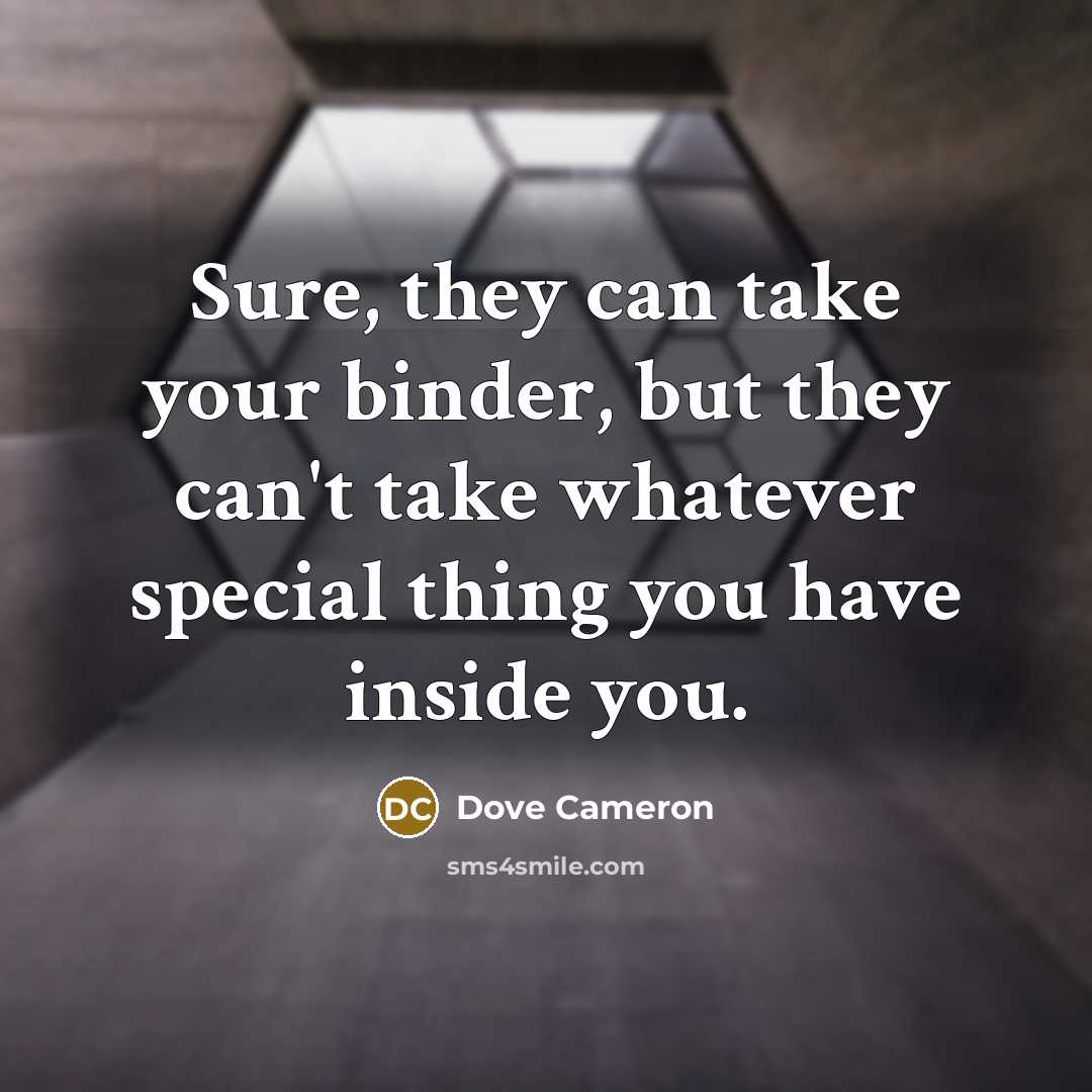 “Sure, they can take your binder, but they can't take…” quote by Dove Cameron