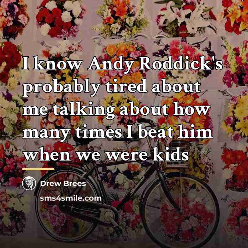 “I know Andy Roddick's probably tired about me talking about…” quote by Drew Brees