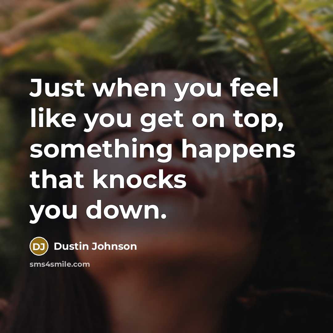 “Just when you feel like you get on top, something…” quote by Dustin Johnson