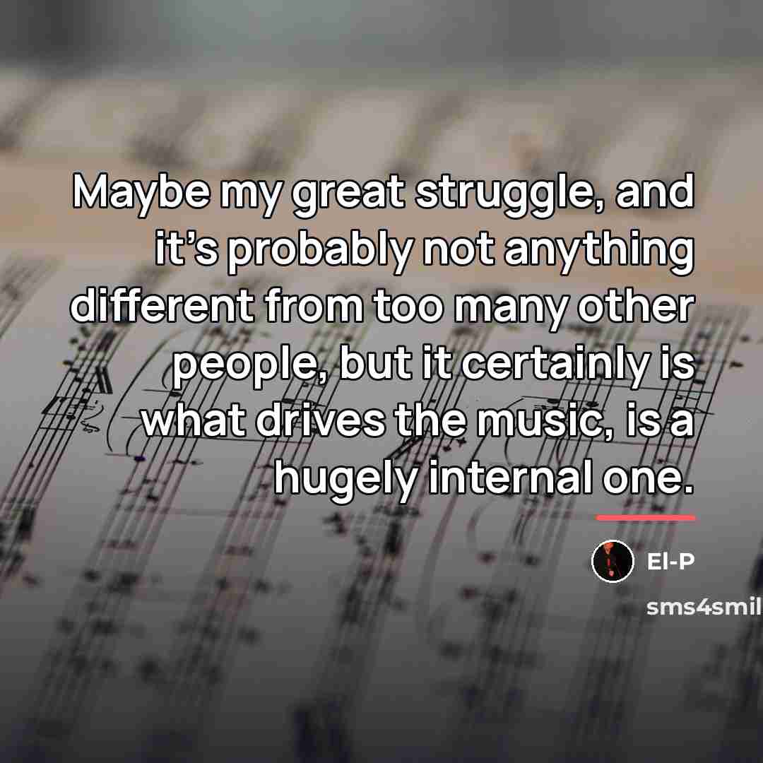 “Maybe my great struggle, and it's probably not anything different…” quote by El-P