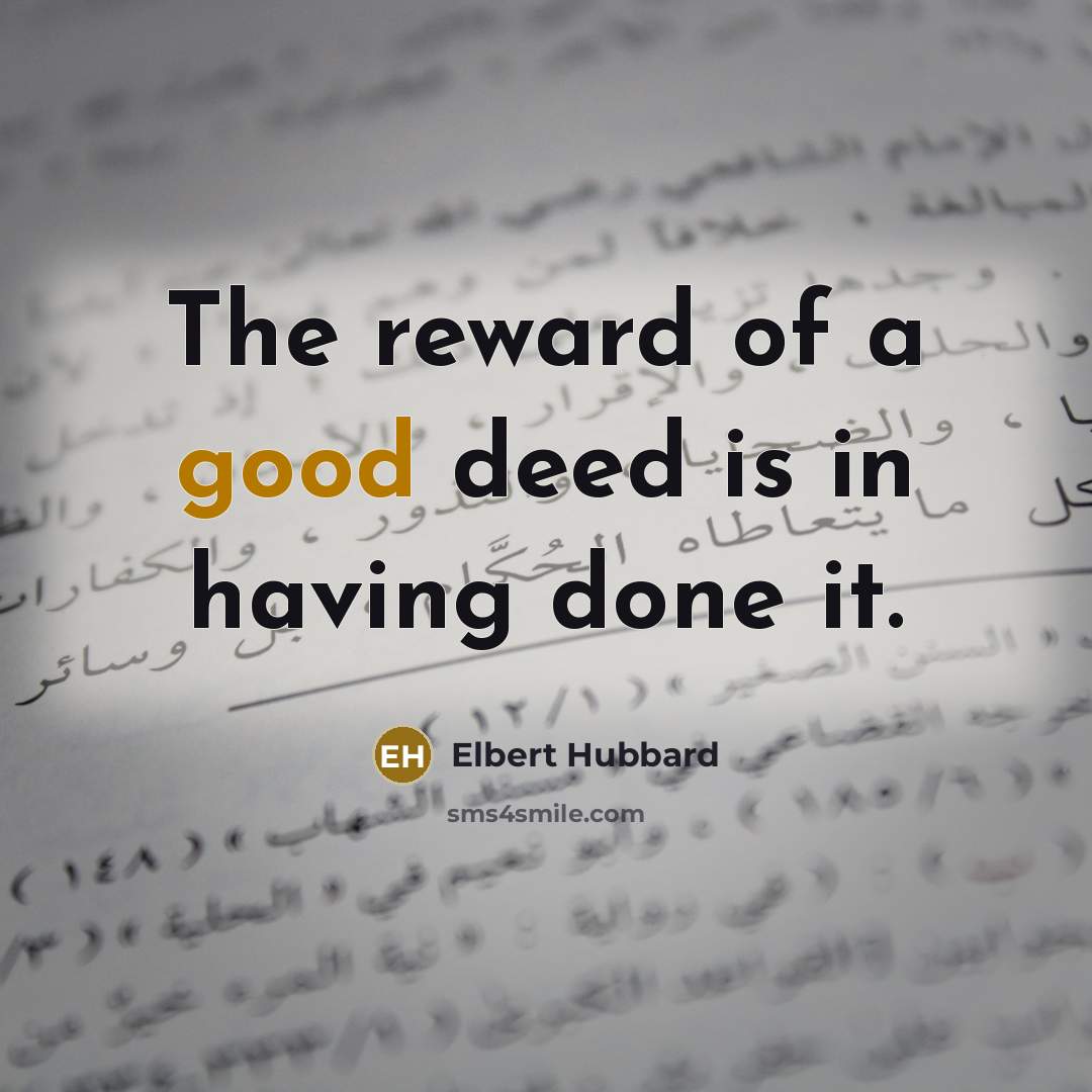 “The reward of a good deed is in having done…” quote by Elbert Hubbard