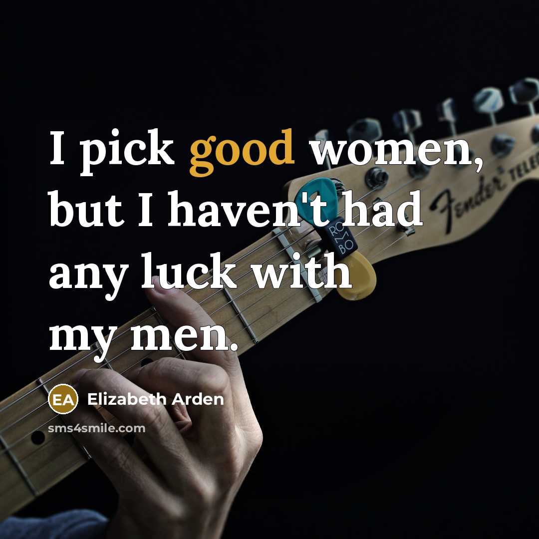 “I pick good women, but I haven't had any luck…” quote by Elizabeth Arden