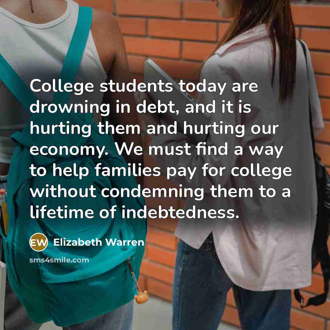 “College students today are drowning in debt, and it is…” quote by Elizabeth Warren