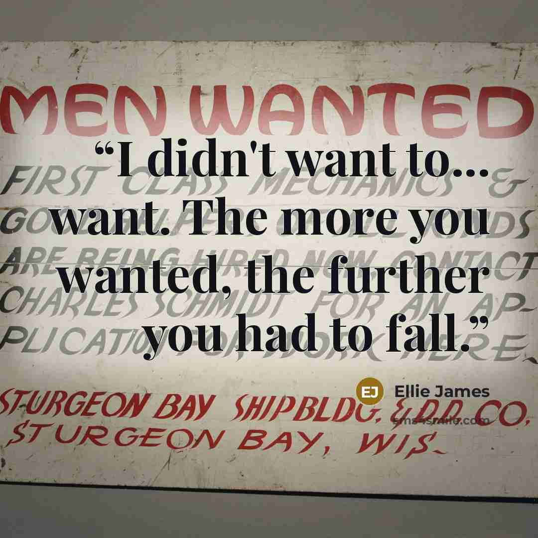“I didn't want to... want. The more you wanted, the further you had to fall.” quote by Ellie James