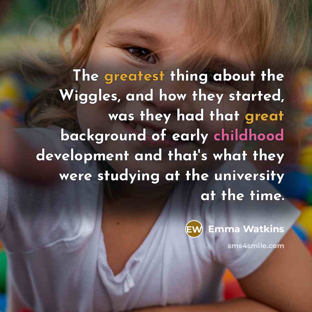 “The greatest thing about the Wiggles, and how they started,…” quote by Emma Watkins