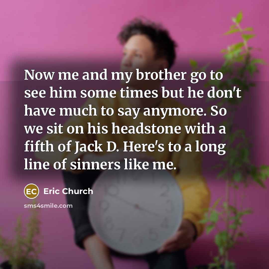 “Now me and my brother go to see him some…” quote by Eric Church