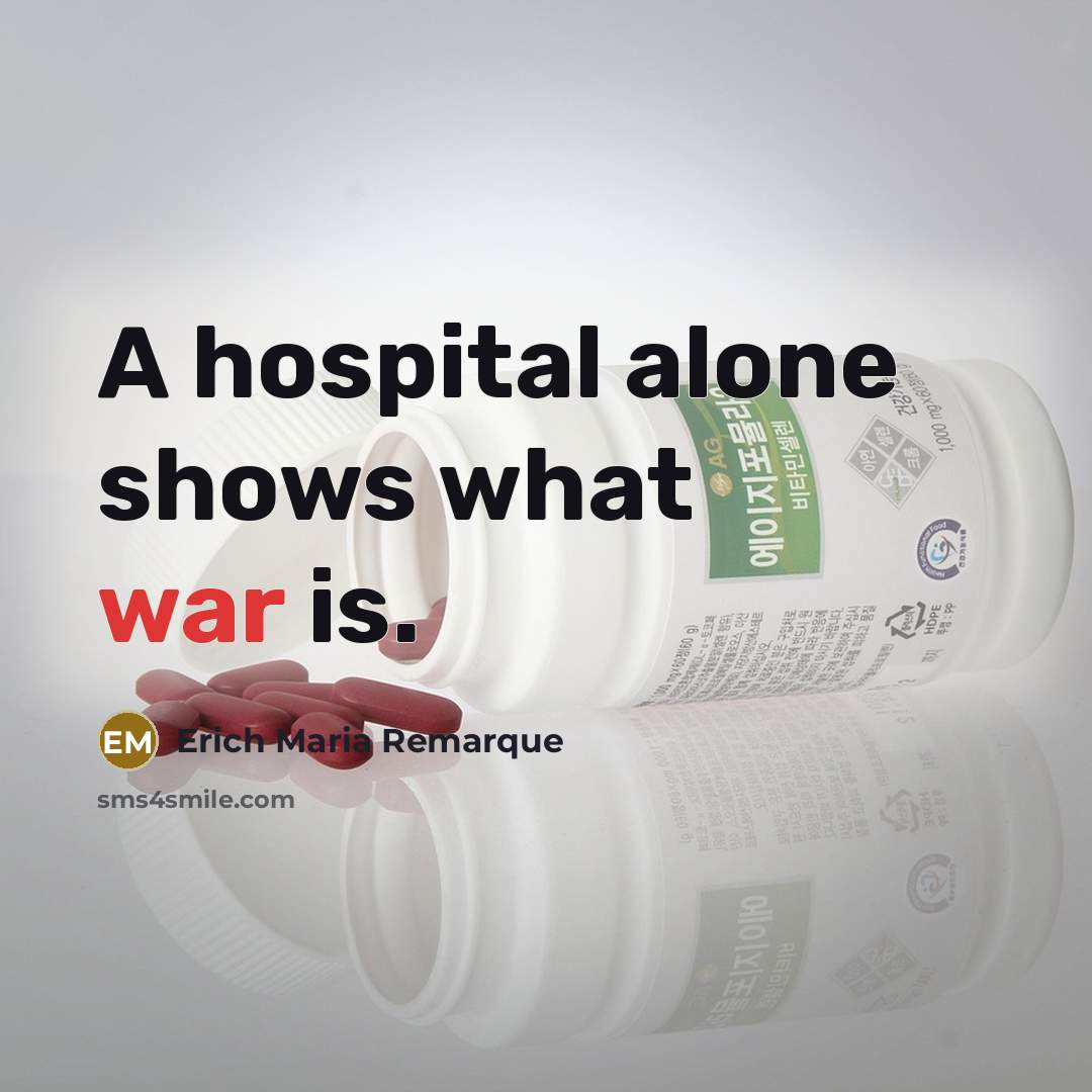 “A hospital alone shows what war is.…” quote by Erich Maria Remarque