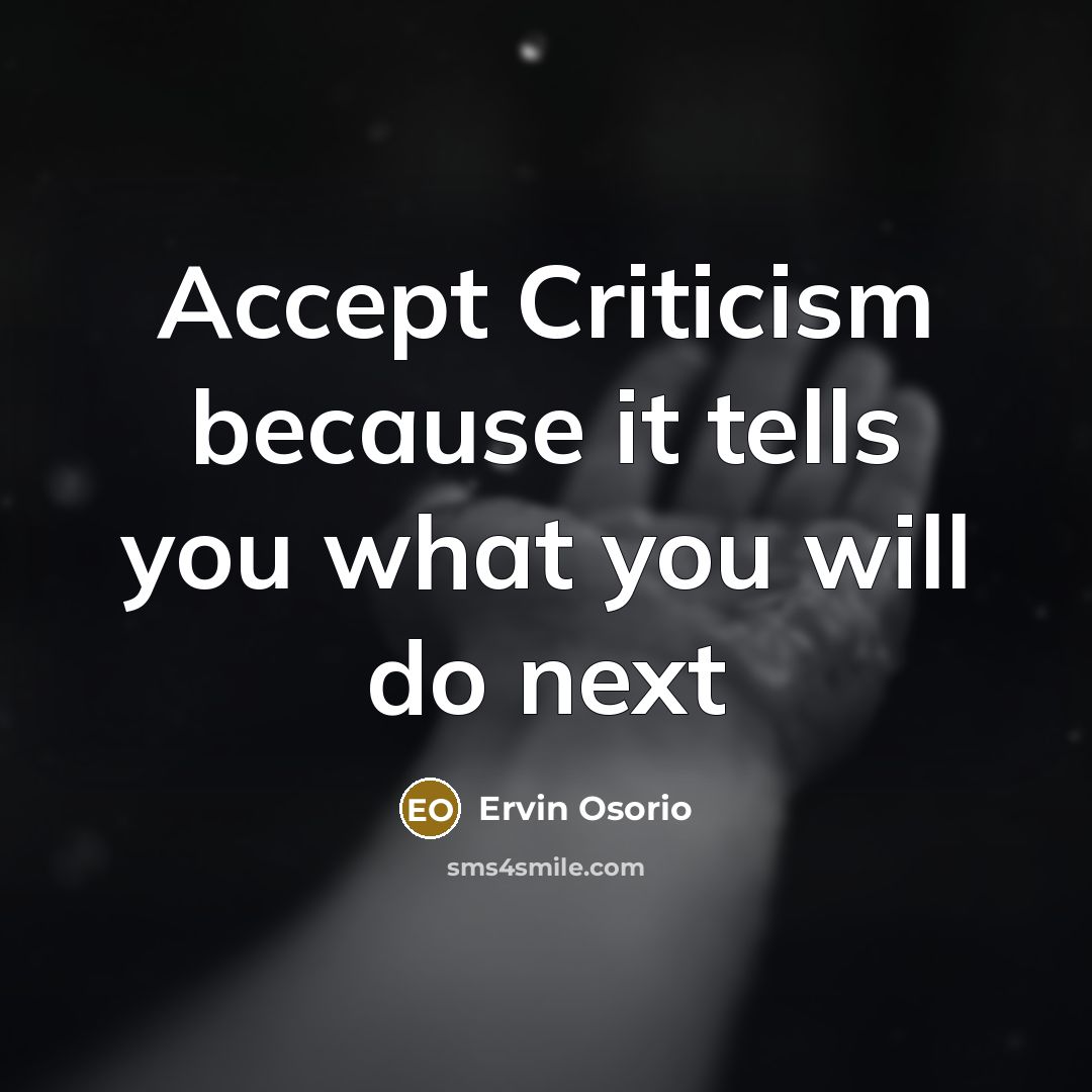 “Accept Criticism because it tells you what you will do next” quote by Ervin Osorio
