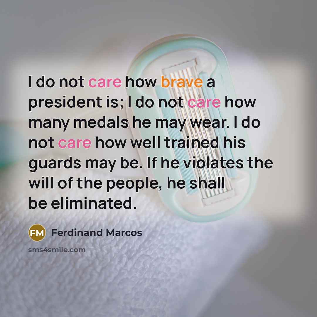 “I do not care how brave a president is; I…” quote by Ferdinand Marcos