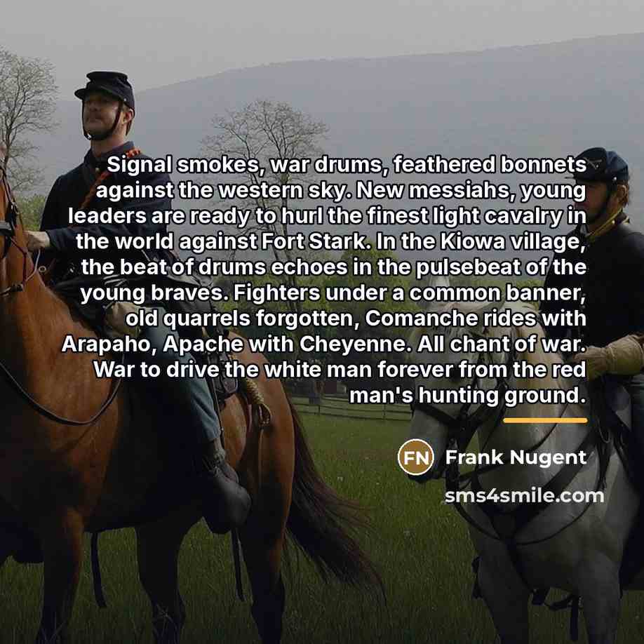 “Signal smokes, war drums, feathered bonnets against the western sky.…” quote by Frank Nugent
