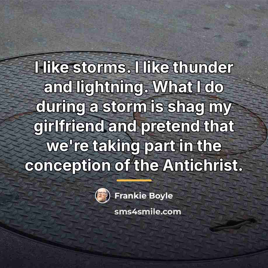 “I like storms. I like thunder and lightning. What I…” quote by Frankie Boyle