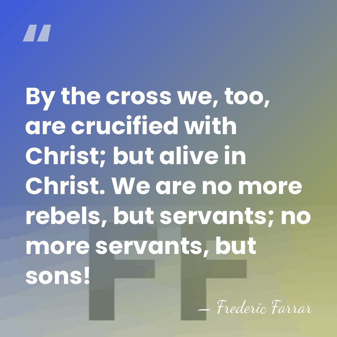 By the cross we, too, are crucified with Christ; but alive in&hellip; - Frederic Farrar