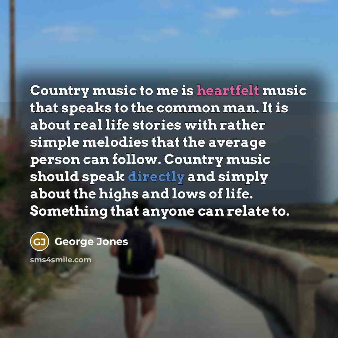 “Country music to me is heartfelt music that speaks to…” quote by George Jones