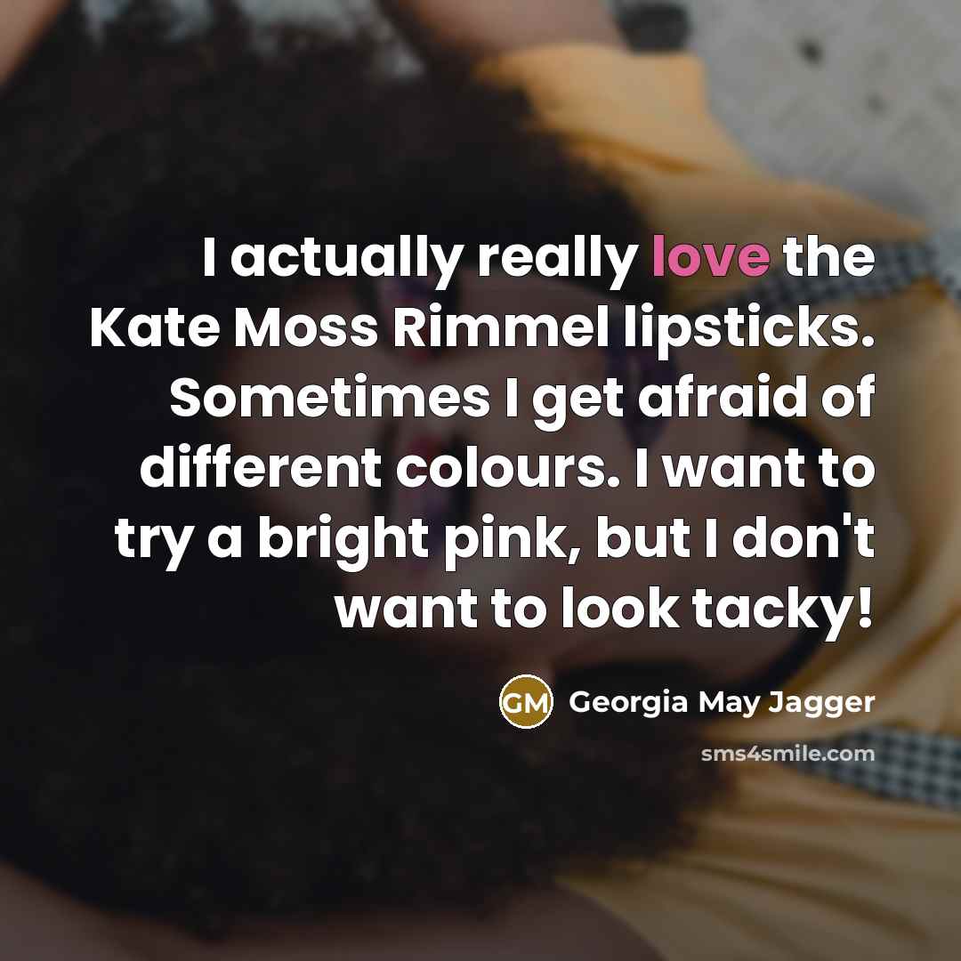 “I actually really love the Kate Moss Rimmel lipsticks. Sometimes…” quote by Georgia May Jagger