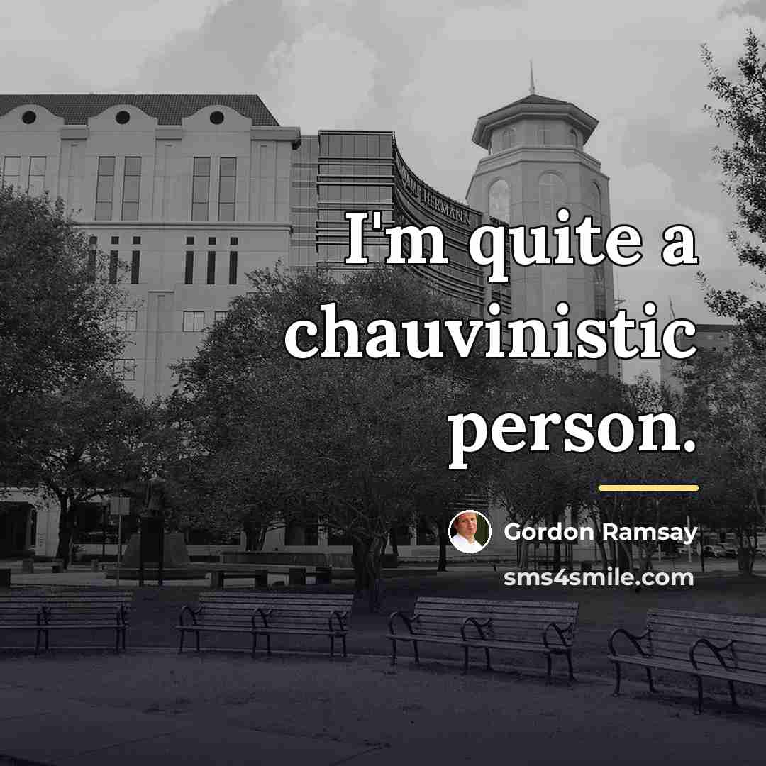 “I'm quite a chauvinistic person.…” quote by Gordon Ramsay