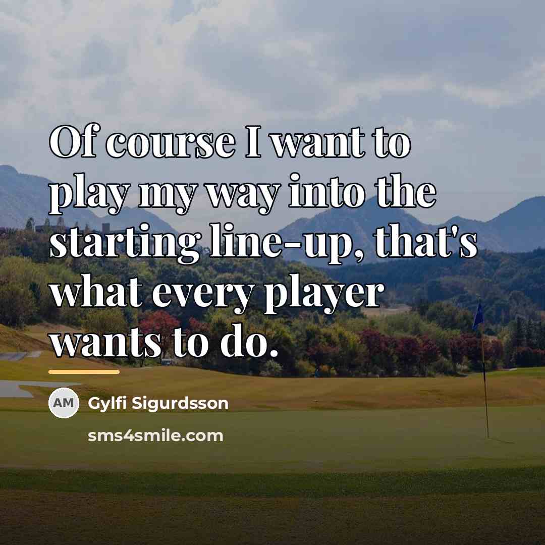 “Of course I want to play my way into the…” quote by Gylfi Sigurdsson