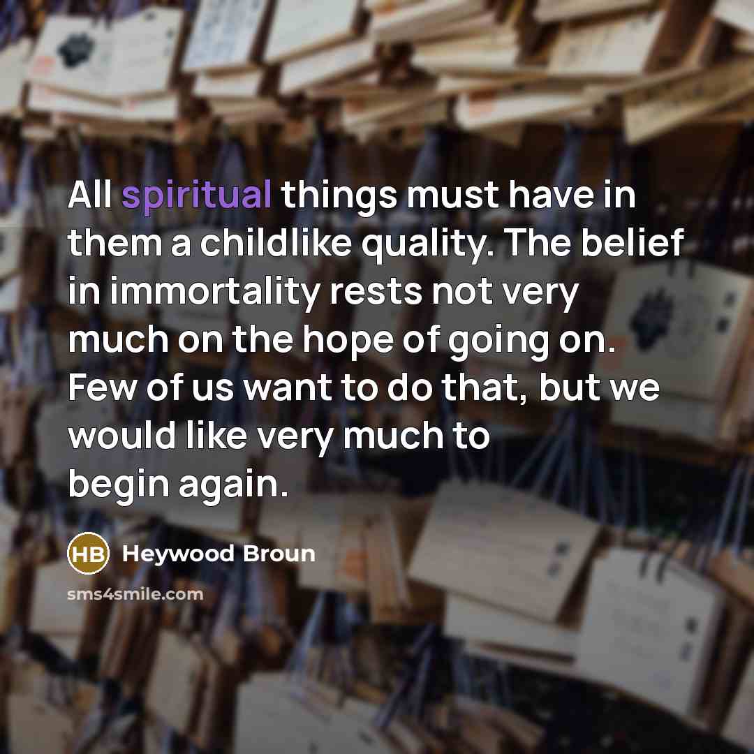 “All spiritual things must have in them a childlike quality.…” quote by Heywood Broun