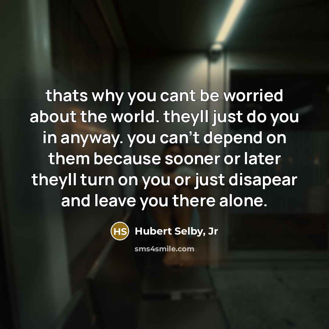 “thats why you cant be worried about the world. theyll…” quote by Hubert Selby, Jr