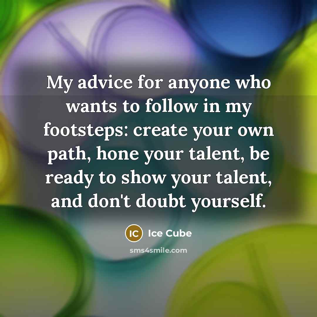 “My advice for anyone who wants to follow in my…” quote by Ice Cube