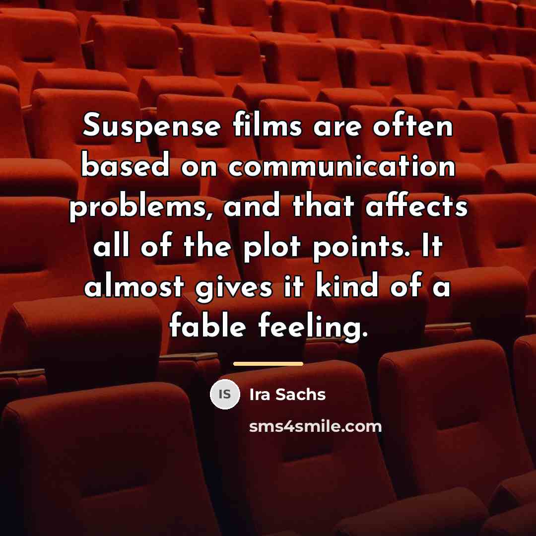 “Suspense films are often based on communication problems, and that…” quote by Ira Sachs