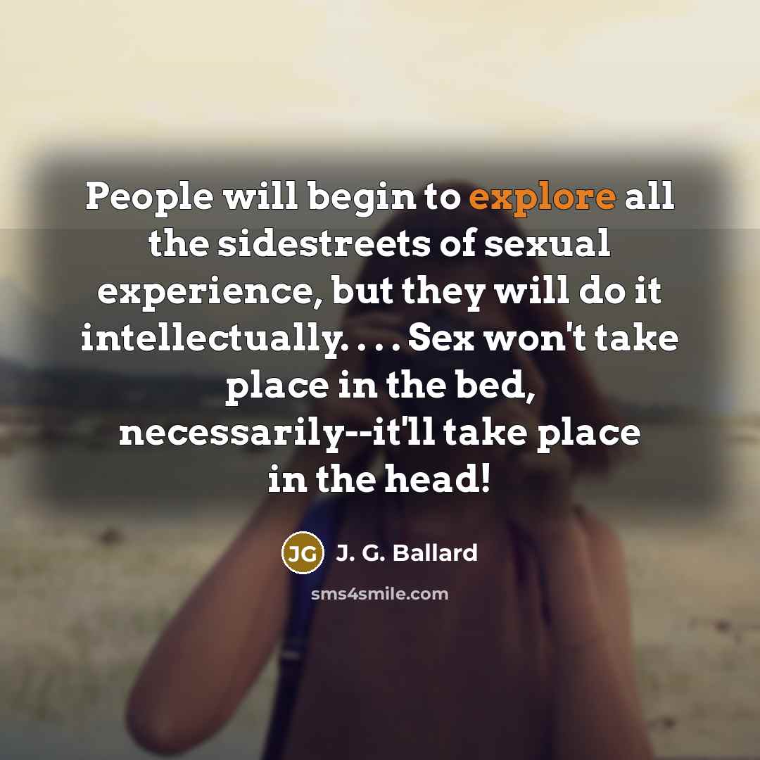 “People will begin to explore all the sidestreets of sexual…” quote by J. G. Ballard
