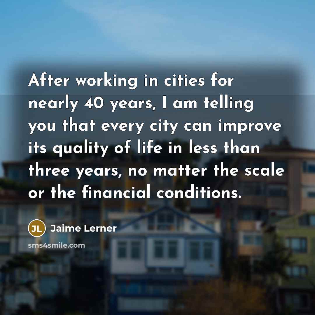 “After working in cities for nearly 40 years, I am…” quote by Jaime Lerner