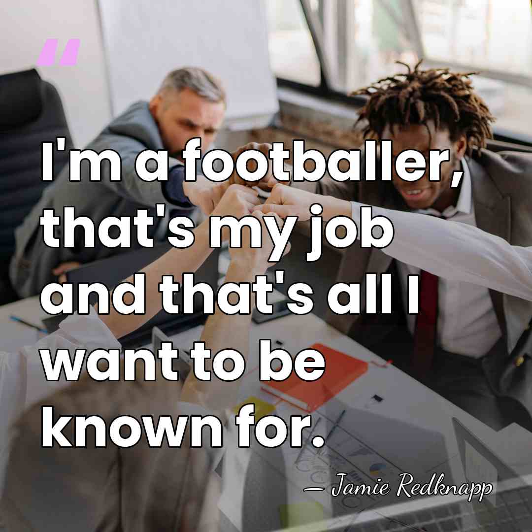 I'm a footballer, that's my job and that's all I want to&hellip; - Jamie Redknapp