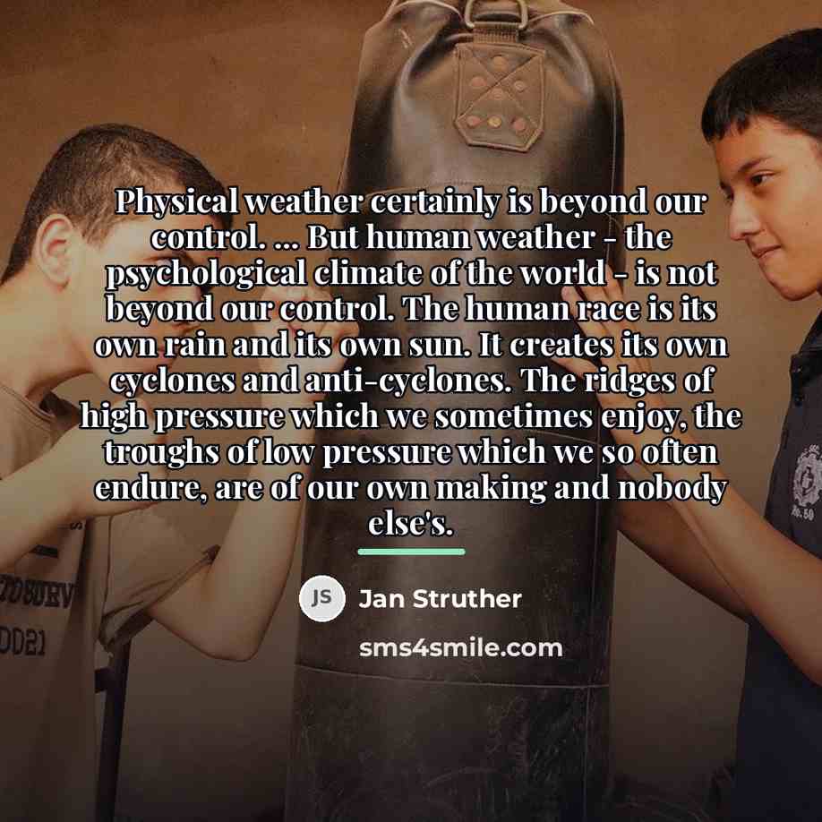 “Physical weather certainly is beyond our control. ... But human…” quote by Jan Struther