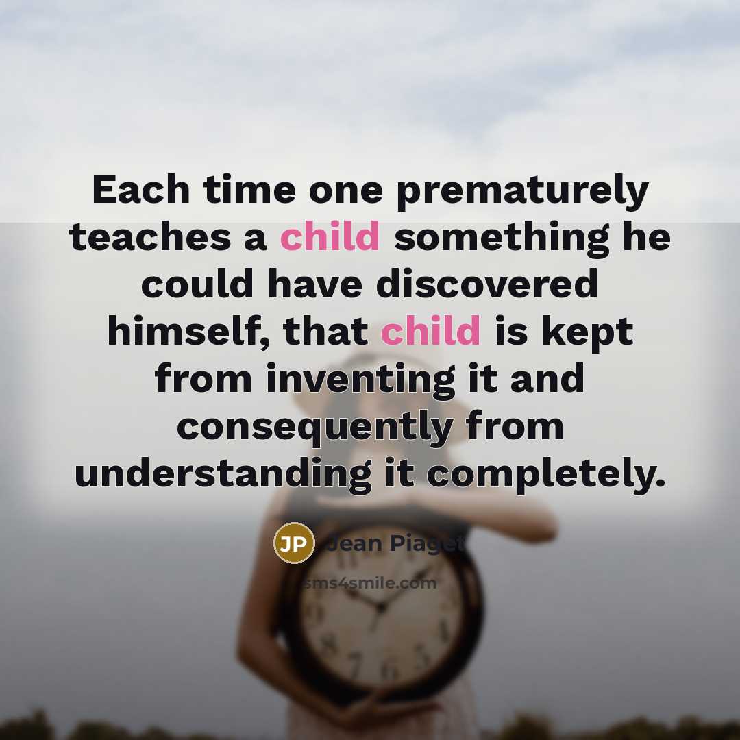 “Each time one prematurely teaches a child something he could…” quote by Jean Piaget