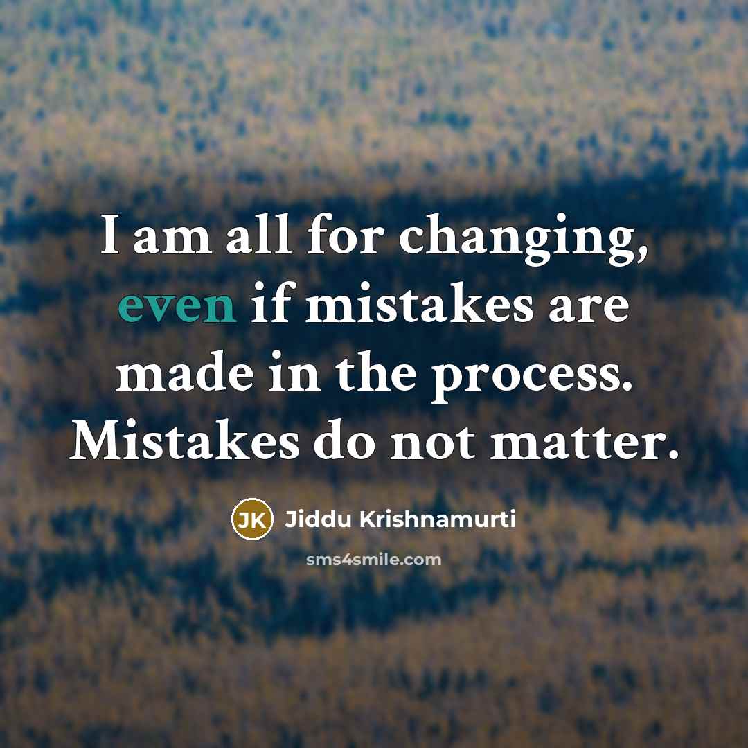 “I am all for changing, even if mistakes are made…” quote by Jiddu Krishnamurti