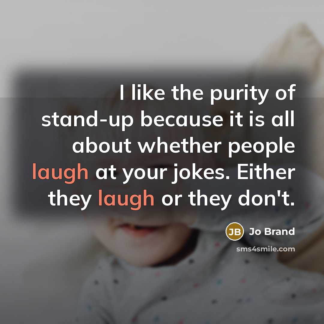“I like the purity of stand-up because it is all…” quote by Jo Brand