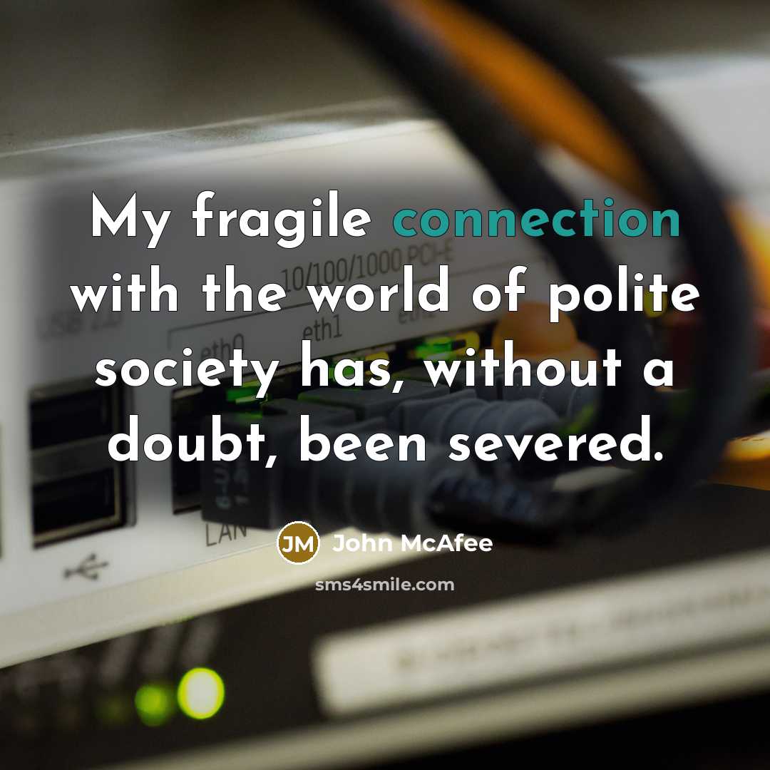 “My fragile connection with the world of polite society has,…” quote by John McAfee