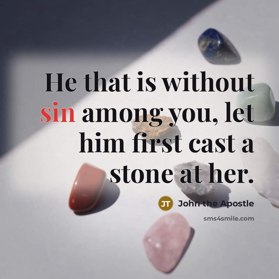 “He that is without sin among you, let him first…” quote by John the Apostle