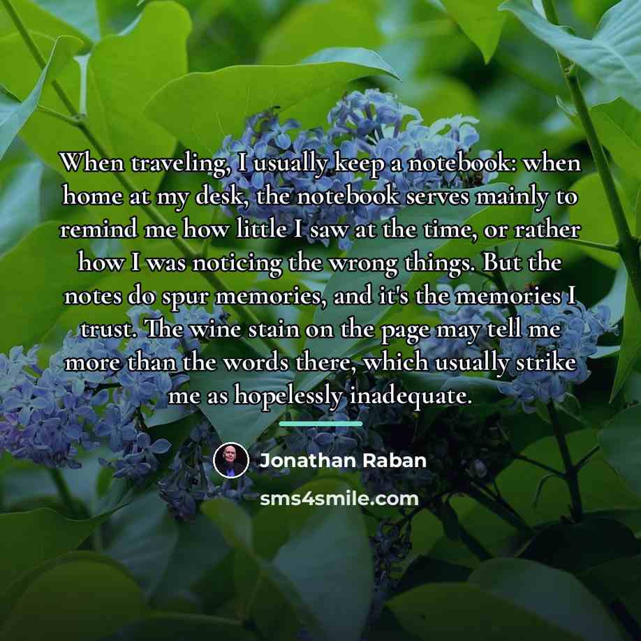 “When traveling, I usually keep a notebook: when home at…” quote by Jonathan Raban